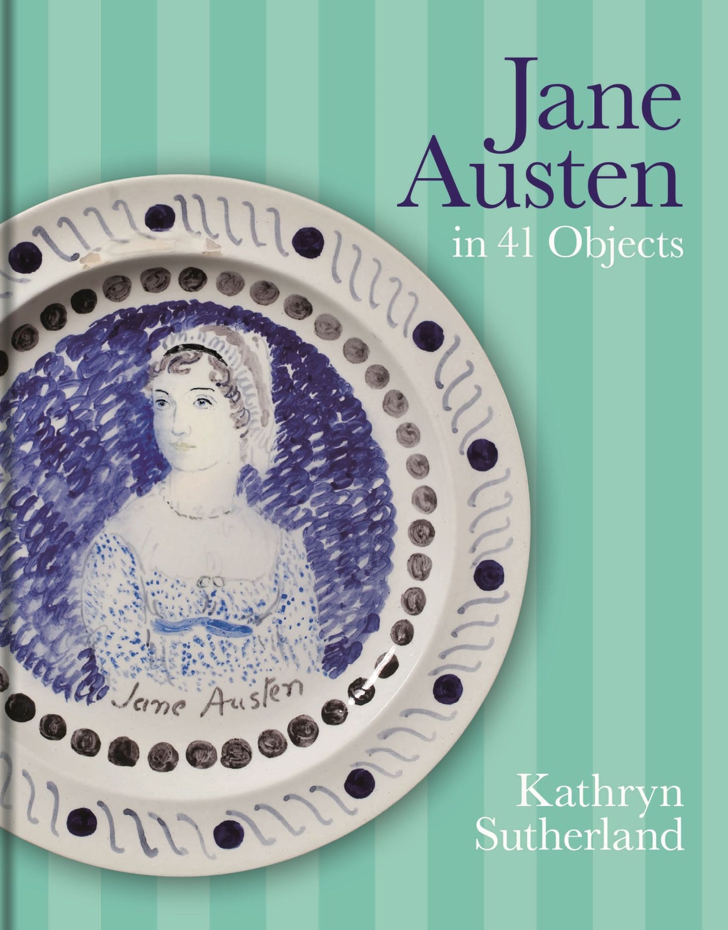 Jane Austen in 41 Objects by Kathryn Sutherland HC