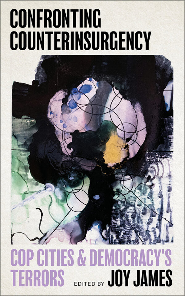 Confronting Counterinsurgency: Cop Cities and Democracy's Terrors by Joy James PB