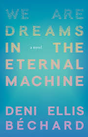 We Are Dreams in the Eternal Machine by Deni Ellis Béchard PB