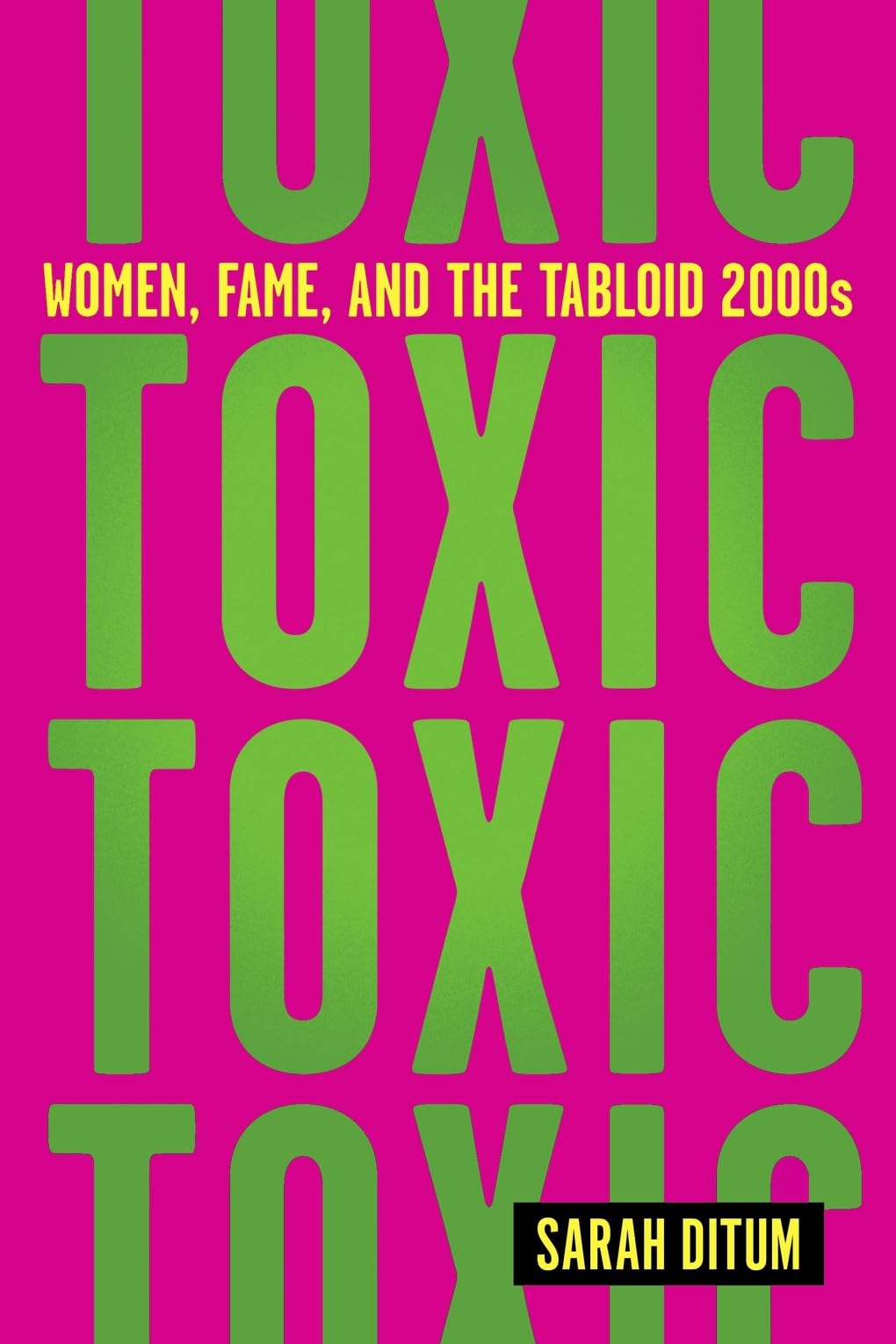Toxic: Women, Fame, and the Tabloid 2000s by Sarah Ditum PB
