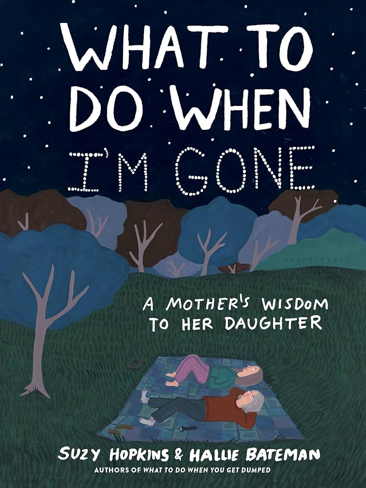 What to Do When I'm Gone: A Mother's Wisdom to Her Daughter by Suzy Hopkins & Hallie Bateman HC