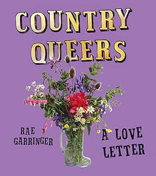 Country Queers: A Love Letter by Rae Garringer PB