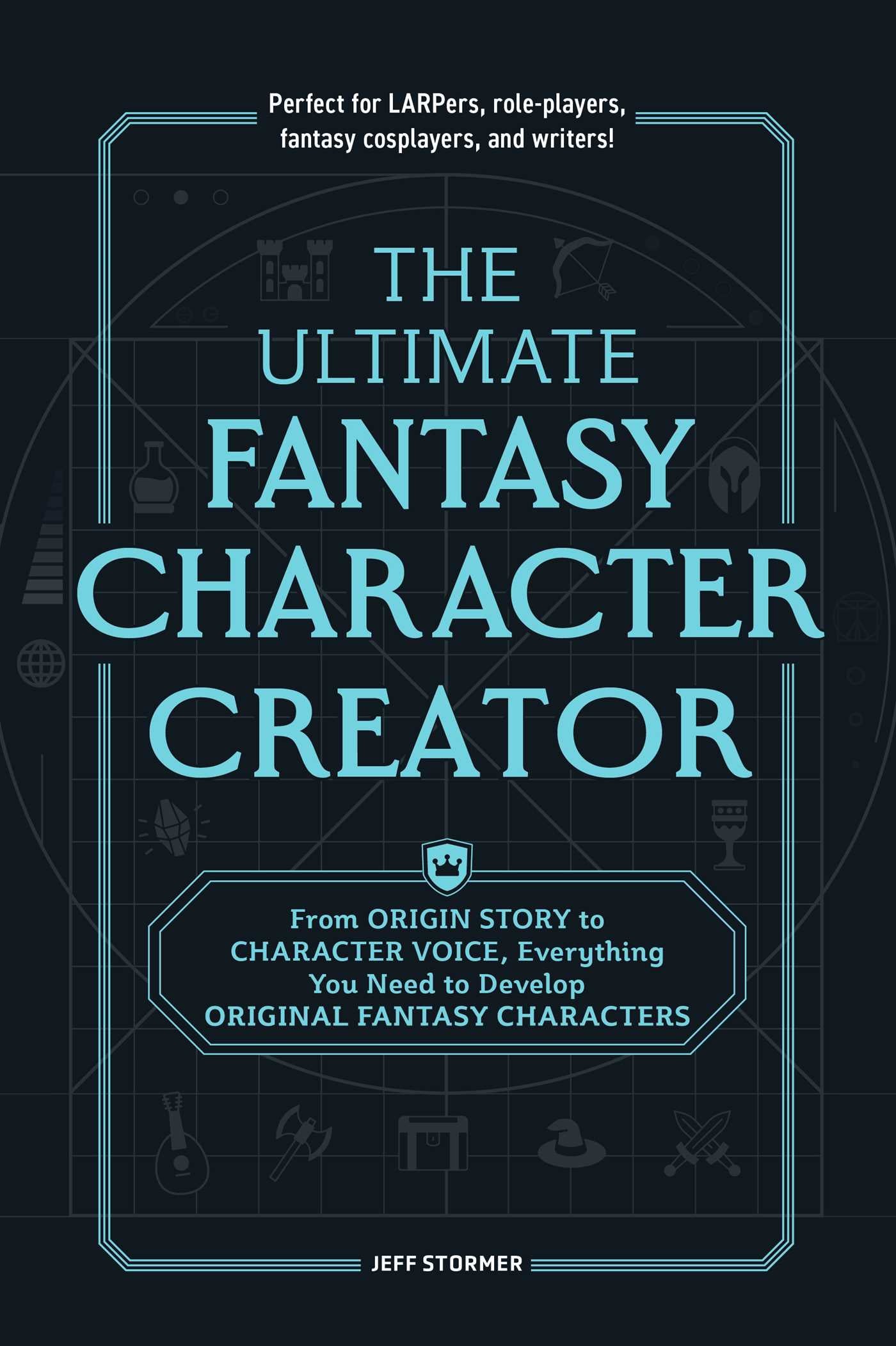 The Ultimate Fantasy Character Creator: From Origin Story to Character Voice, Everything You Need to Develop Original Fantasy Characters by Jeff Stormer PB