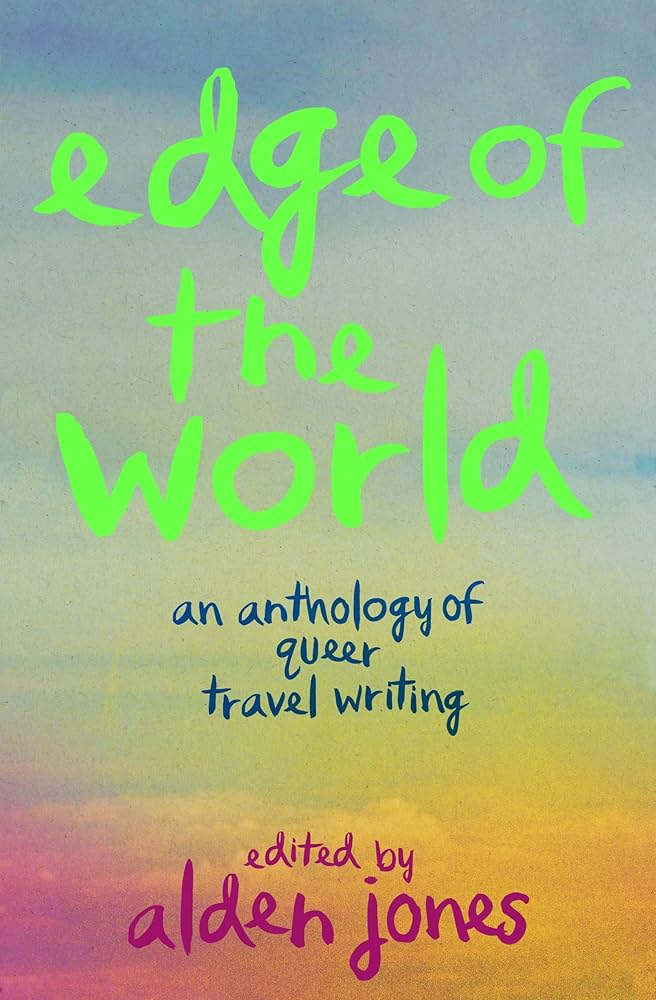 Edge of the World: An Anthology of Queer Travel Writing by Alden Jones PB