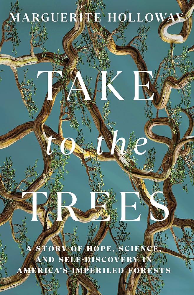 Take to the Trees: A Story of Hope, Science, and Self-Discovery in America's Imperiled Forests by Marguerite Holloway HC