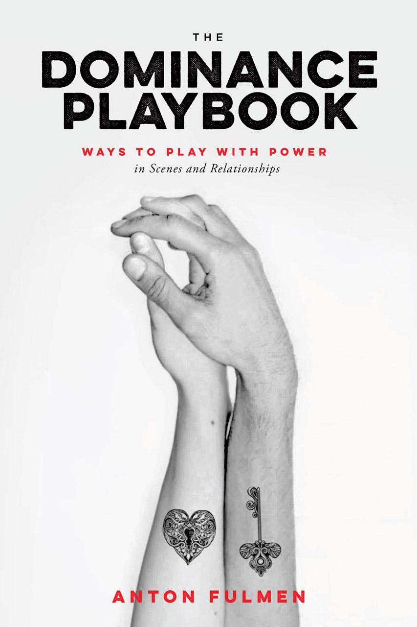 The Dominance Playbook: Ways to Play with Power in Scenes and Relationships by Anton Fulmen PB