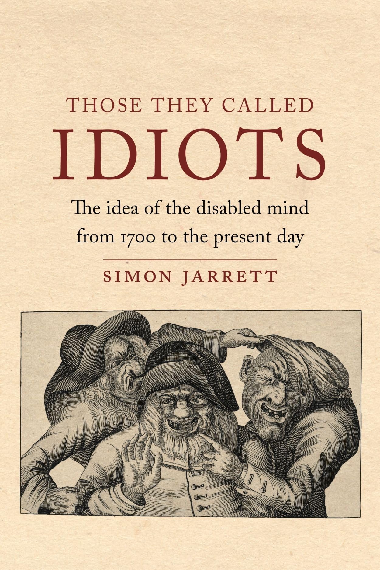 Those They Called Idiots: The Idea of the Disabled Mind from 1700 to the Present Day by Simon Jarrett PB