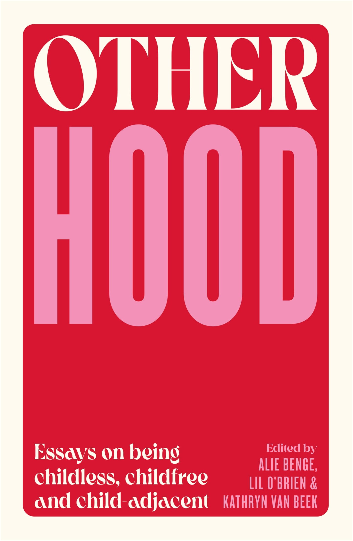 Otherhood: Essays on Being Childless, Childfree and Child-Adjacent edited by Kathryn van Beek, Alie Benge, & Lil O' Brien PB