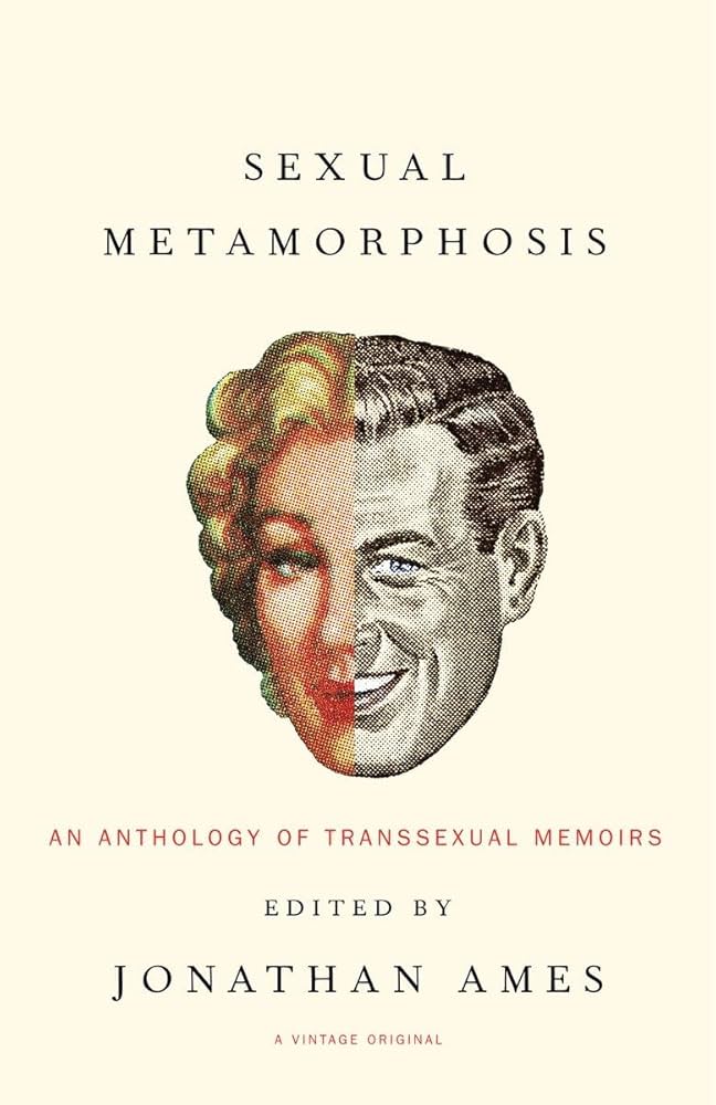 Sexual Metamorphosis: An Anthology of Transsexual Memoirs edited by Jonathan Ames PB