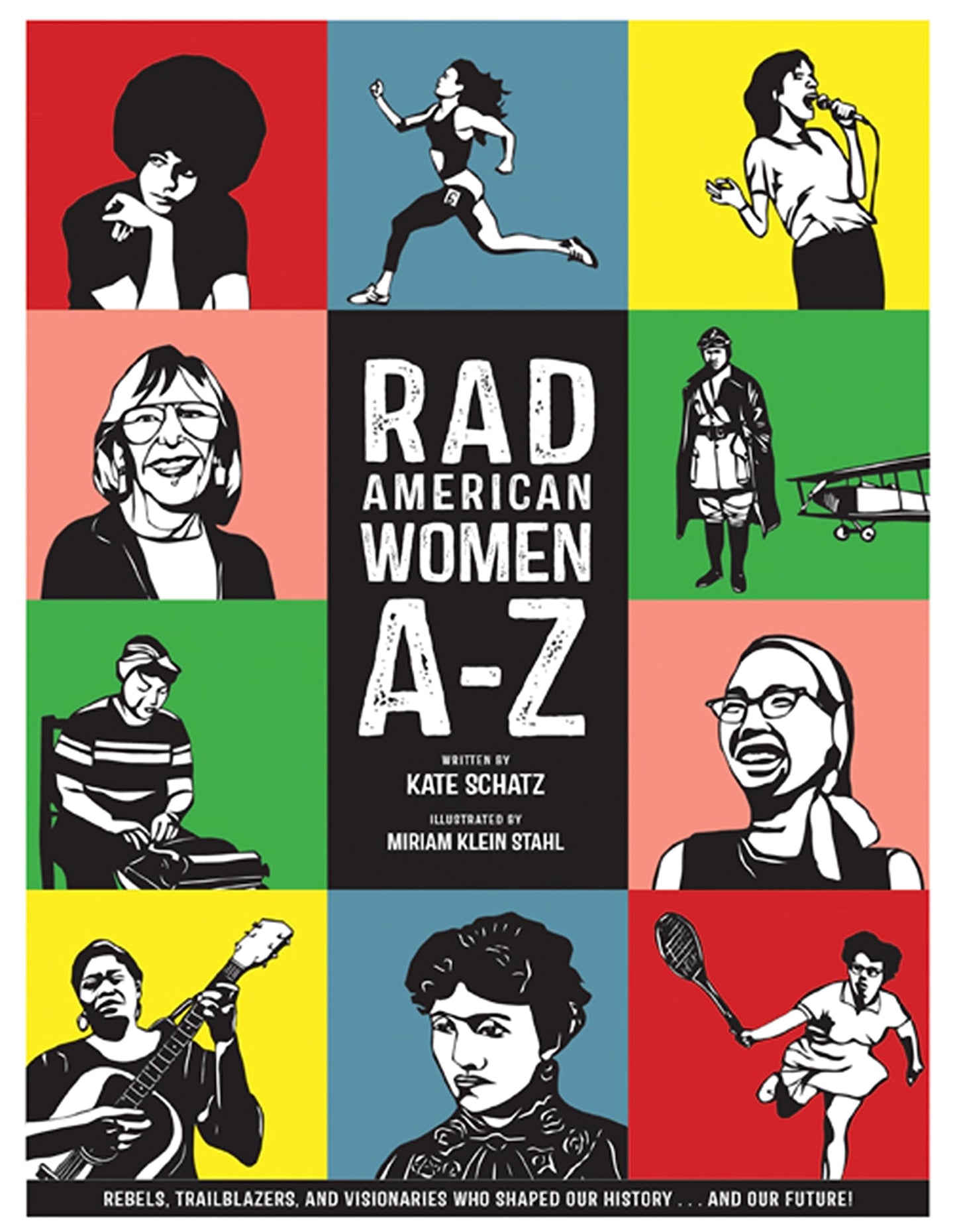 Rad American Women A-Z: Rebels, Trailblazers, and Visionaries Who Shaped Our History . . . and Our Future! By Kate Schatz & Miriam Klein Stahl HC