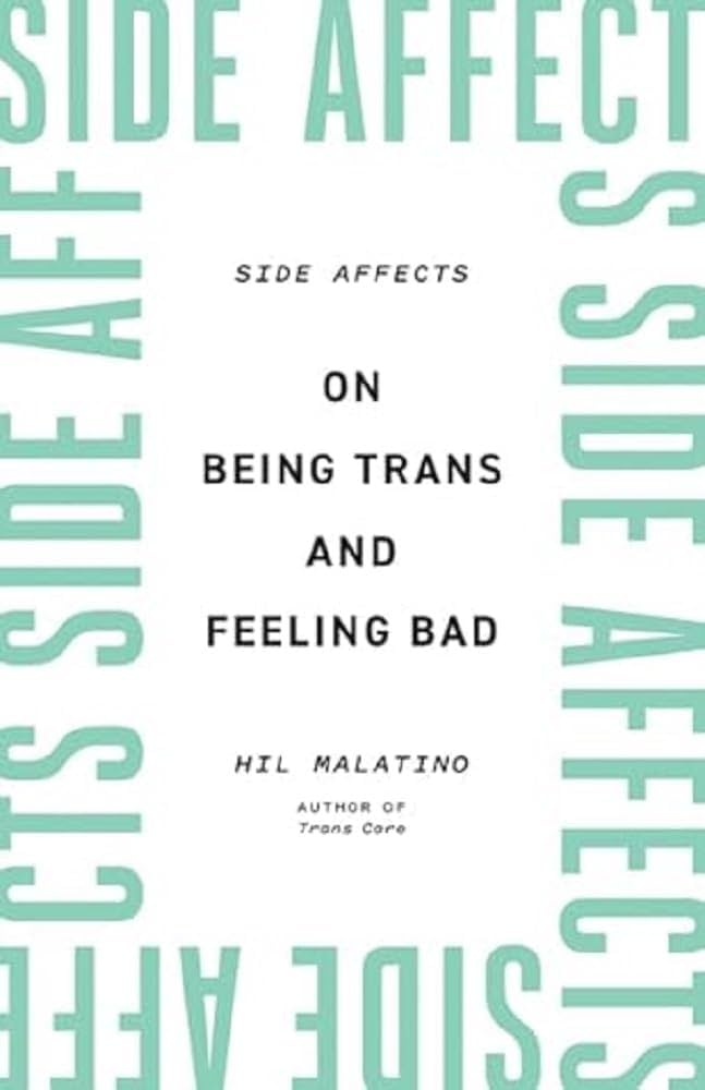 Side Affects: On Being Trans and Feeling Bad by Hil Malatino PB