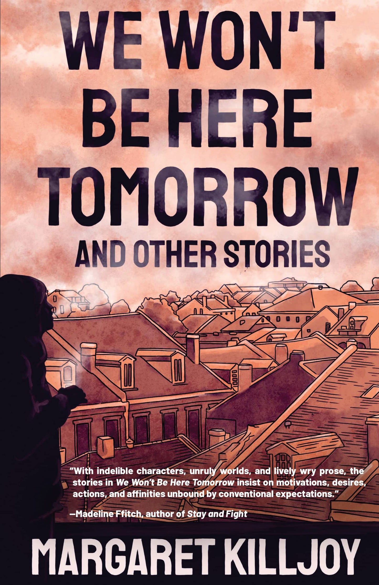We Won't Be Here Tomorrow: And Other Stories by Margaret Killjoy PB