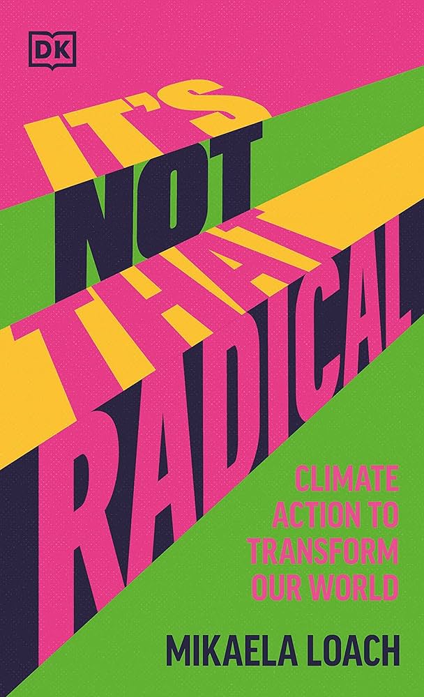 It's Not That Radical: Climate Action to Transform Our World by Mikaela Loach PB