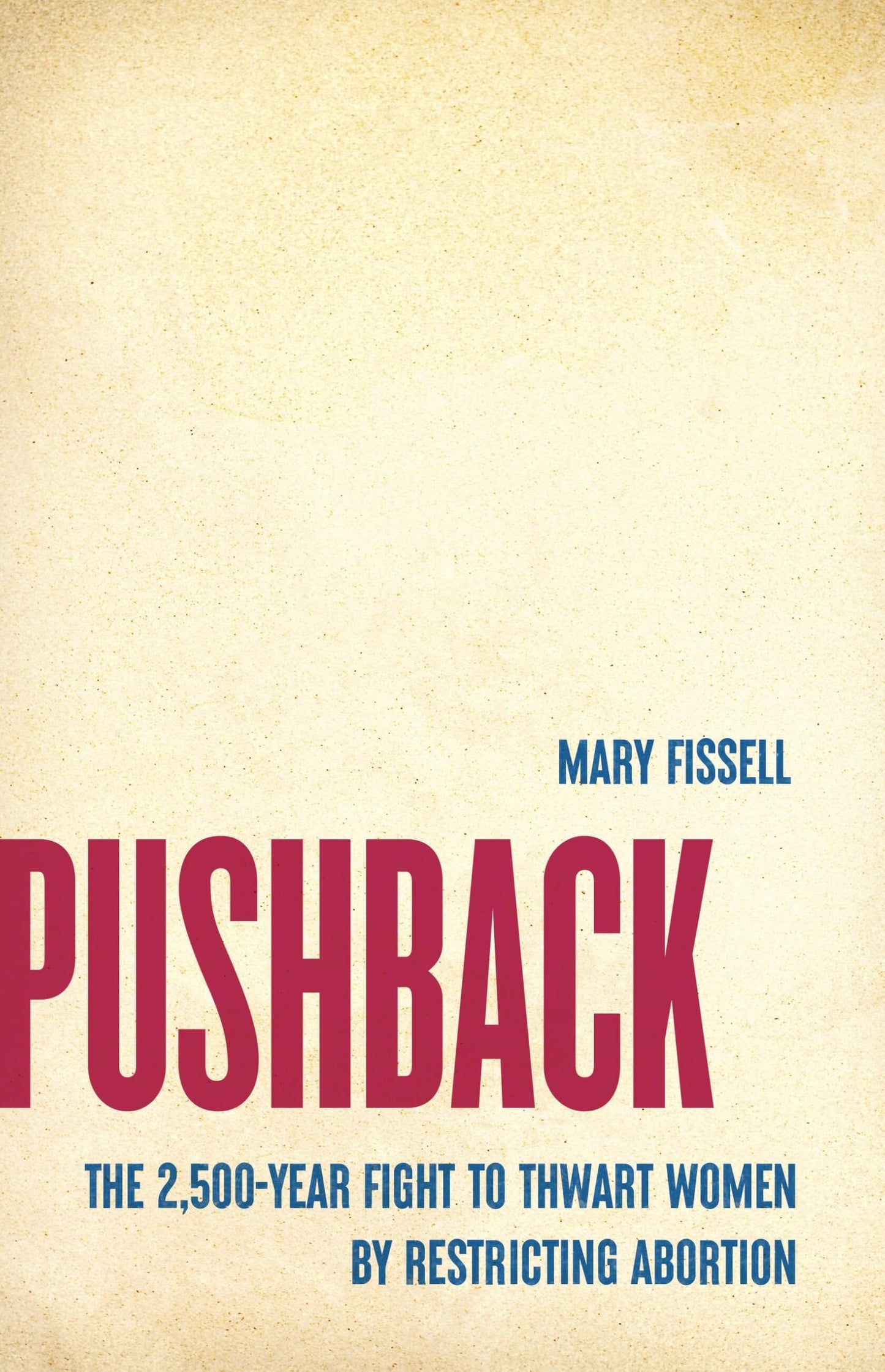 Pushback: The 2,500-Year Fight to Thwart Women by Restricting Abortion by Mary Fissell HC