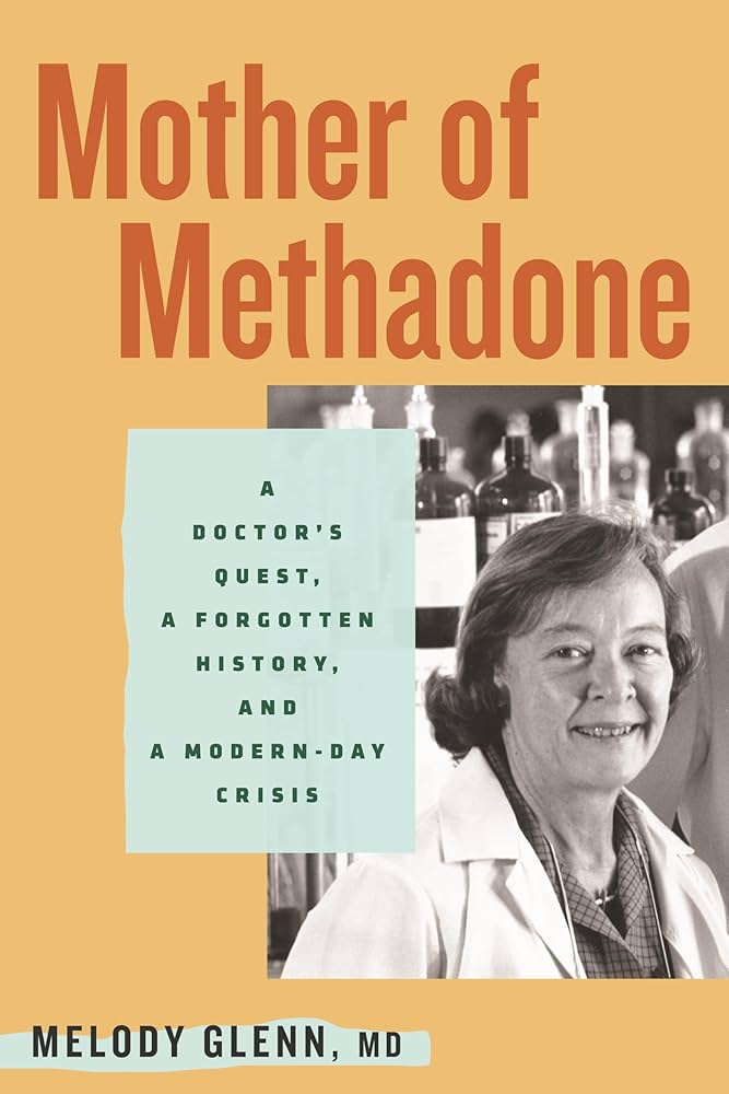 Mother of Methadone: A Doctor's Quest, a Forgotten History, and a Modern-Day Crisis by Melody Glenn HC