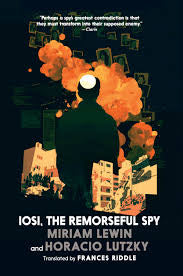 Iosi, the Remorseful Spy by Miriam Lewin & Horacio Lutzky PB
