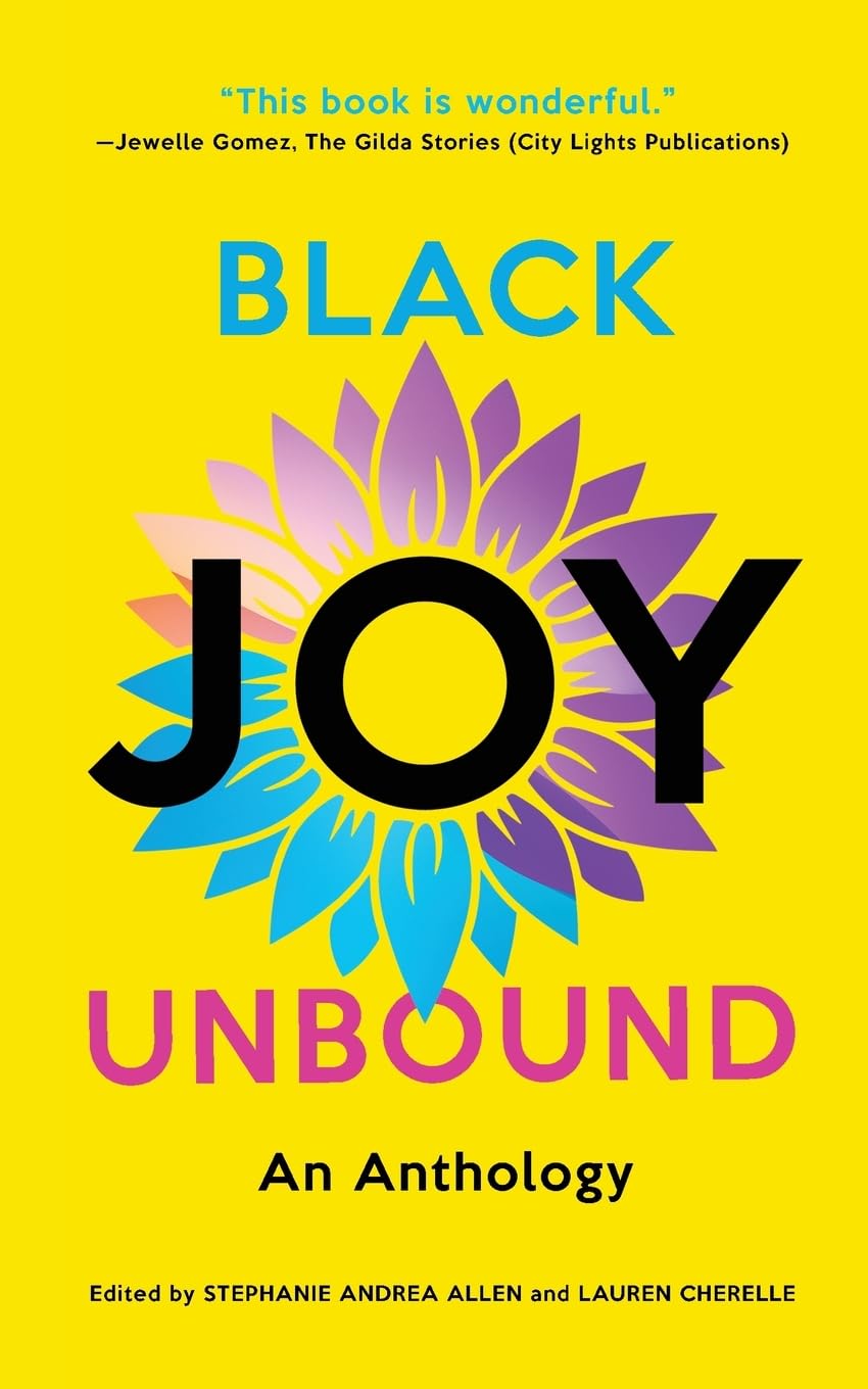 Black Joy Unbound: An Anthology edited by Stephanie Andrea Allen & Lauren Cherelle PB