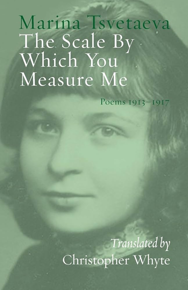 The Scale By Which You Measure Me: Poems 1913-1917 by Marina Tsvetaeva trans. Christopher Whyte PB