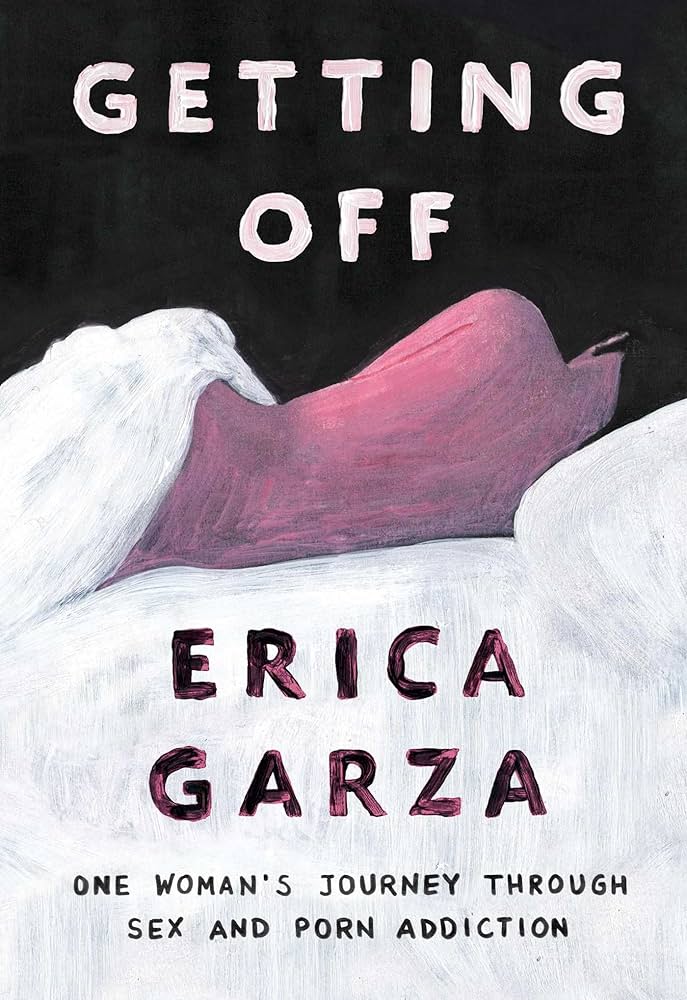 Getting Off: One Woman's Journey Through Sex and Porn Addiction by Erica Garza PB