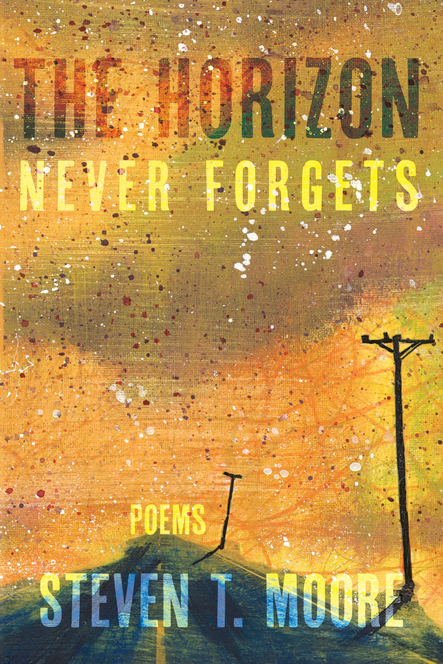 The Horizon Never Forgets: Poems by Steven T. Moore PB