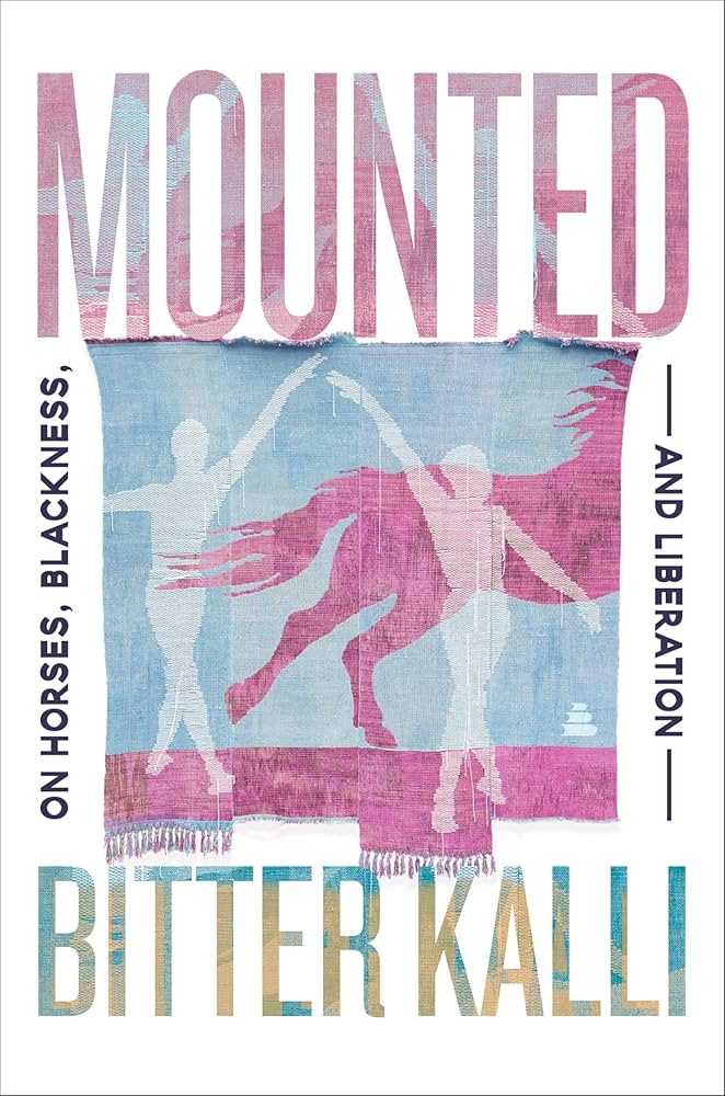 Mounted: On Horses, Blackness, and Liberation by Bitter Kali HC