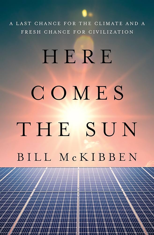 Here Comes the Sun: A Last Chance for the Climate and a Fresh Chance for Civilization by Bill McKibben HC