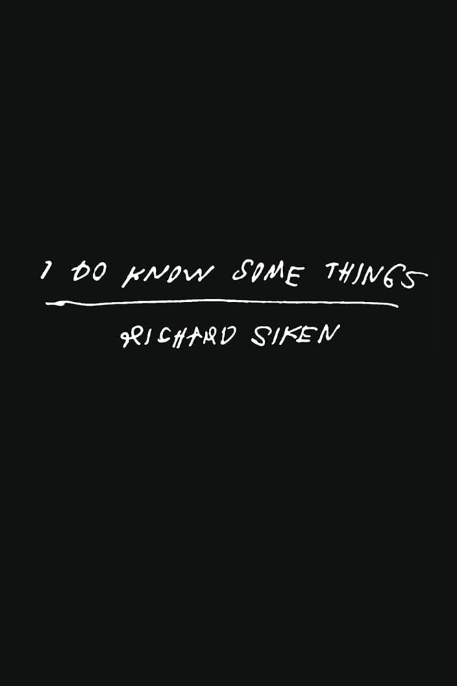 I Do Know Some Things by Richard Siken HC