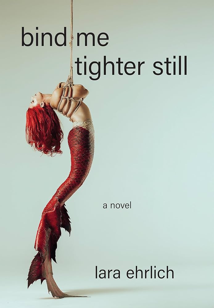 Bind Me Tighter Still by Lara Ehrlich PB