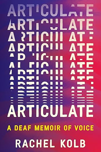 Articulate: A Deaf Memoir of Voice by Rachel Kolb HC