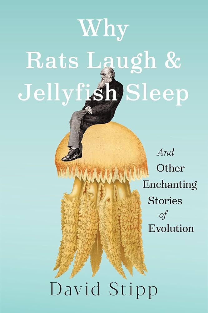 Why Rats Laugh and Jellyfish Sleep: And Other Enchanting Stories of Evolution by David Stipp HC
