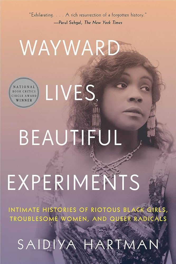 Wayward Lives, Beautiful Experiments: Intimate Histories of Riotous Black Girls, Troublesome Women, and Queer Radicals by Saidiya Hartman PB