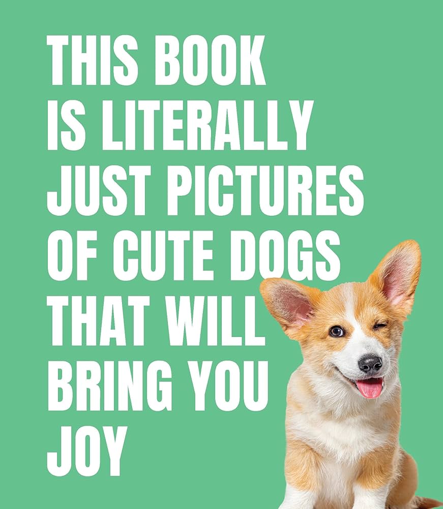 This Book Is Literally Just Pictures of Cute Dogs That Will Bring You Joy by Smith Street Books HC