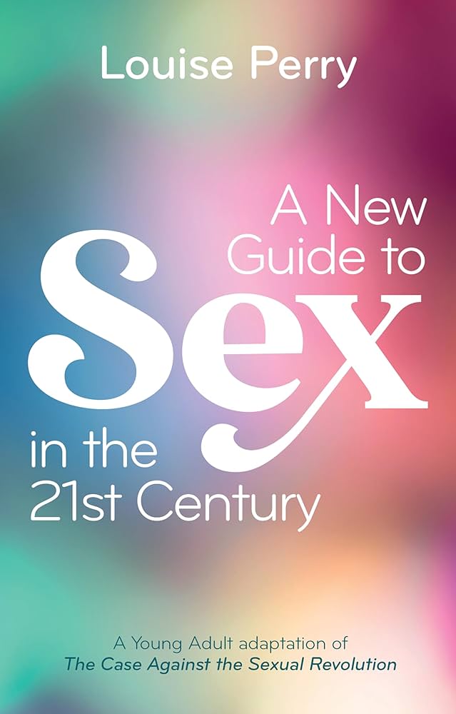 A New Guide to Sex in the 21st Century: The Young Adult Adaptation of 'The Case Against the Sexual Revolution' by Louise Perry PB