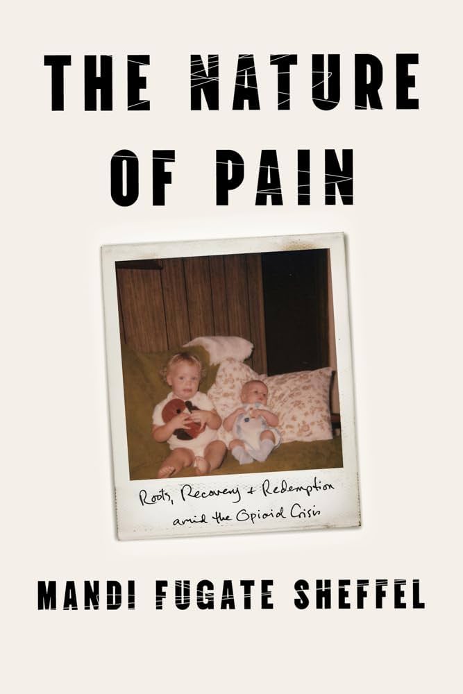 The Nature of Pain: Roots, Recovery, and Redemption Amid the Opioid Crisis by Mandi Fugate Sheffel HC