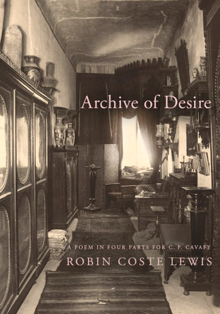 Archive of Desire: A Poem in Four Parts for C. P. Cavafy by Robin Coste Lewis HC