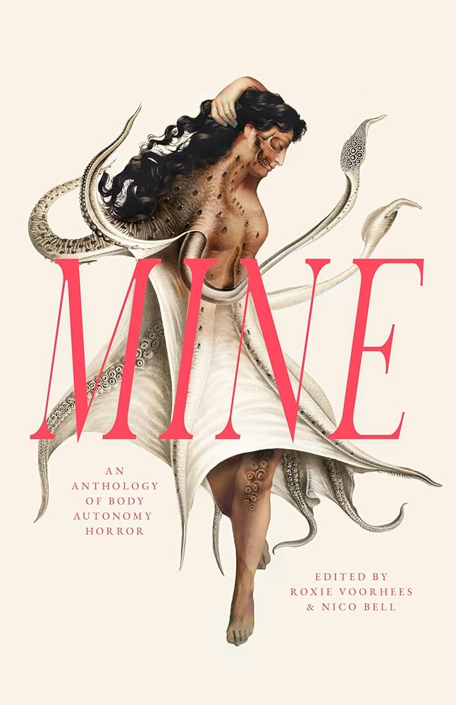 Mine: An Anthology of Body Autonomy Horror edited by Nico Bell & Roxie Voorhees PB