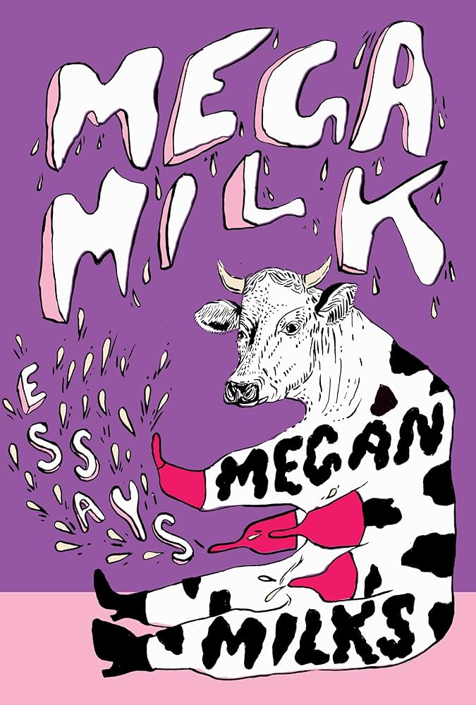 Mega Milk: Essays on Family, Fluidity, Whiteness, and Cows by Megan Milks PB
