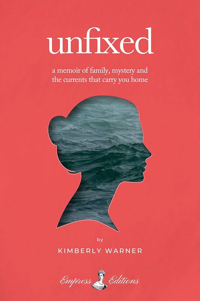 Unfixed: A Memoir of Family, Mystery, and the Currents That Carry You Home by Kimberly Warner HC
