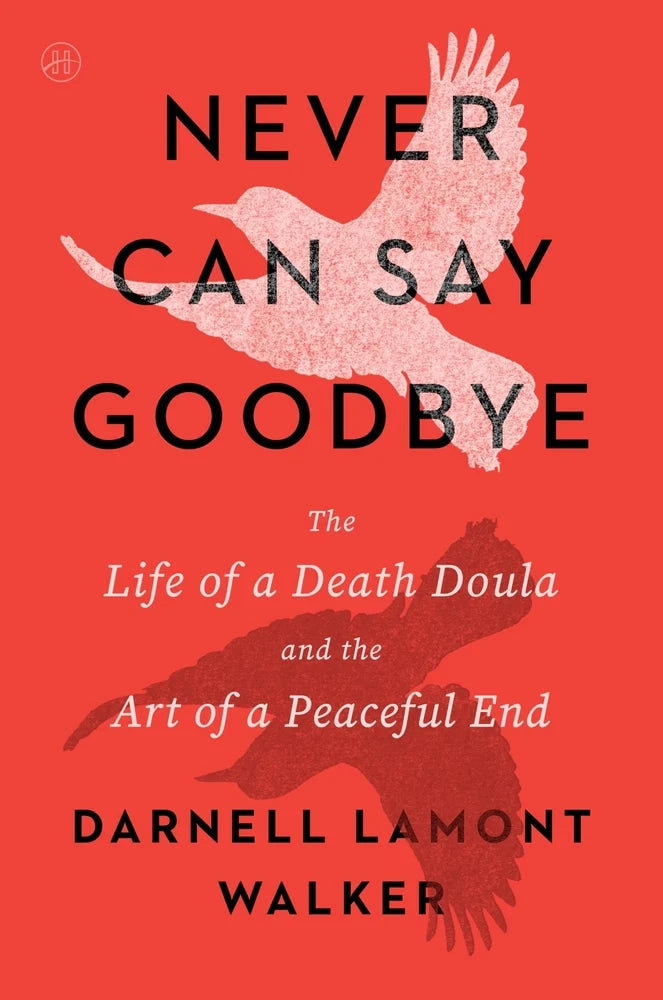Never Can Say Goodbye: The Life of a Death Doula and the Art of a Peaceful End by Darnell Lamont Walker HC