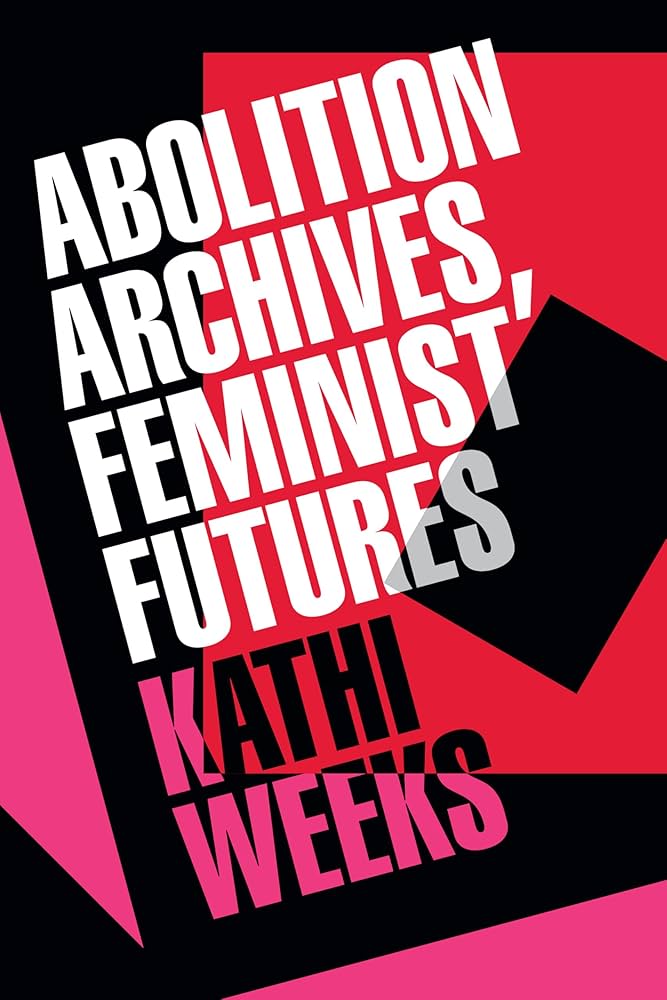 Abolition Archives, Feminist Futures by Kathi Weeks PB