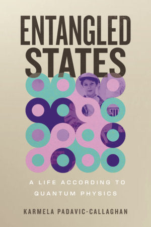 Entangled States: A Life According to Quantum Physics by Karmela Padavic-Callaghan HC