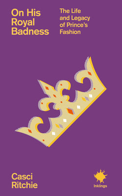 On His Royal Badness: The Life and Legacy of Prince's Fashion by Casci Ritchie PB