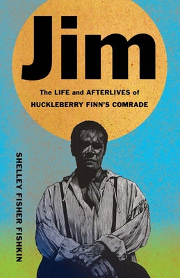 Jim: The Life and Afterlives of Huckleberry Finn's Comrade by Shelley Fisher Fishkin PB
