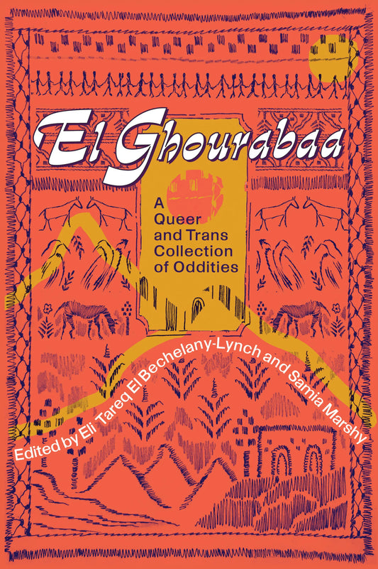 El Ghourabaa: A Queer and Trans Collection of Oddities by Eli Tareq El Bechelany-Lynch & Samia Marshy PB