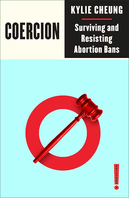 Coercion: Surviving and Resisting Abortion Bans by Kylie Cheung PB