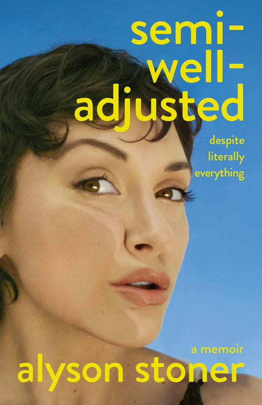 Semi-Well-Adjusted Despite Literally Everything: A Memoir by Alyson Stoner HC