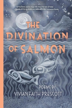 The Divination of Salmon: Poems by Vivian Faith Prescott PB