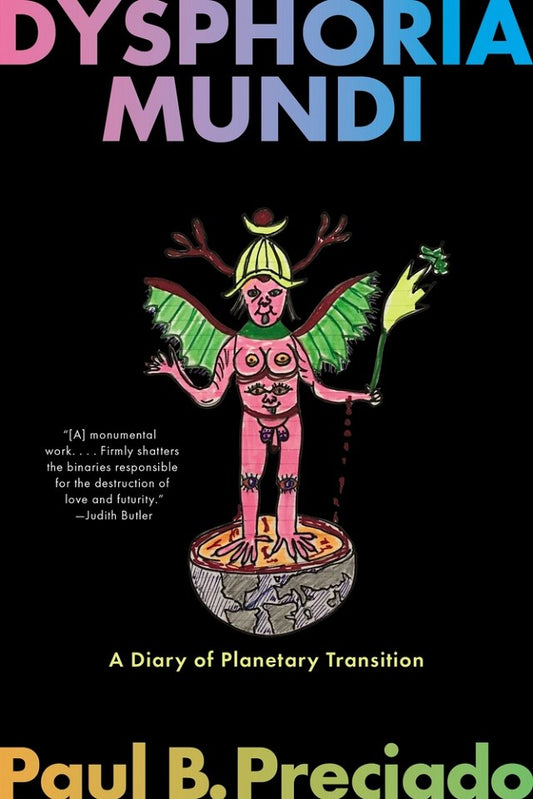 Dysphoria Mundi by Paul B Preciado PB