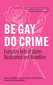 Be Gay, Do Crime: Everyday Acts of Queer Resistance and Rebellion by Zane McNeill, Riley Clare Valentine, & Blu Buchanan PB