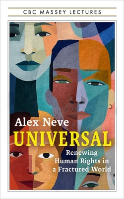 Universal: Renewing Human Rights in a Fractured World (CBC Massey Lectures) by Alex Neve PB